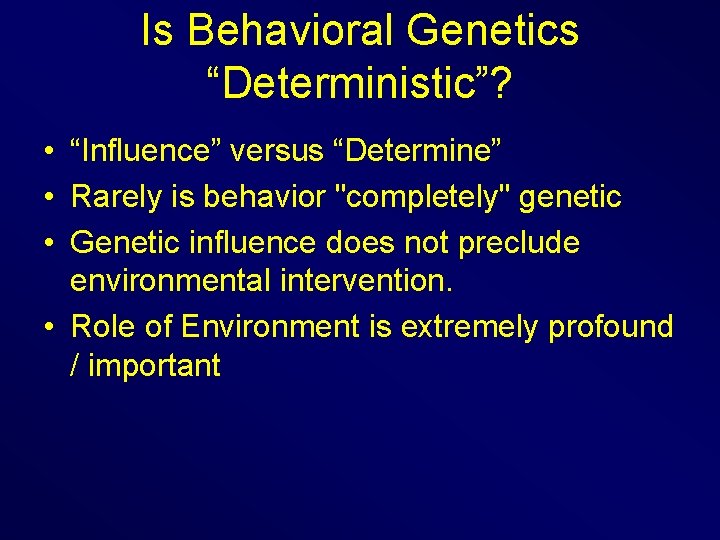 Is Behavioral Genetics “Deterministic”? • “Influence” versus “Determine” • Rarely is behavior "completely" genetic