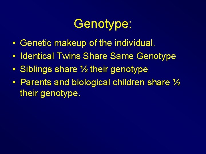 Genotype: • • Genetic makeup of the individual. Identical Twins Share Same Genotype Siblings