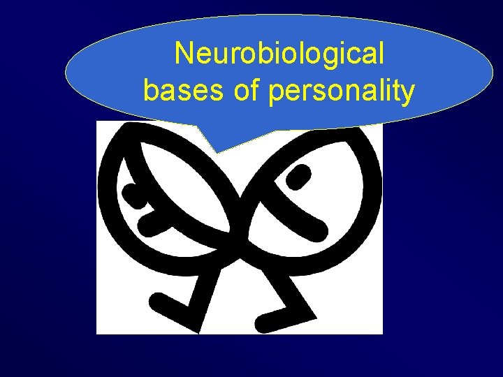 Neurobiological bases of personality 