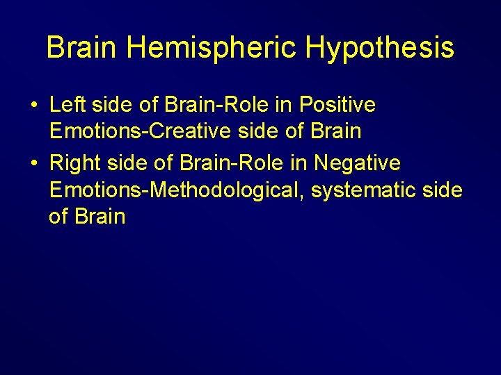 Brain Hemispheric Hypothesis • Left side of Brain-Role in Positive Emotions-Creative side of Brain