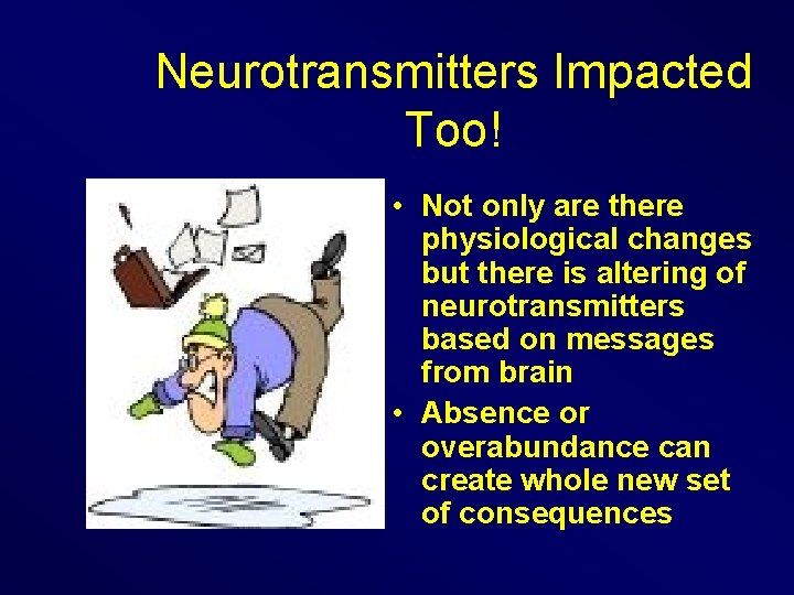 Neurotransmitters Impacted Too! • Not only are there physiological changes but there is altering