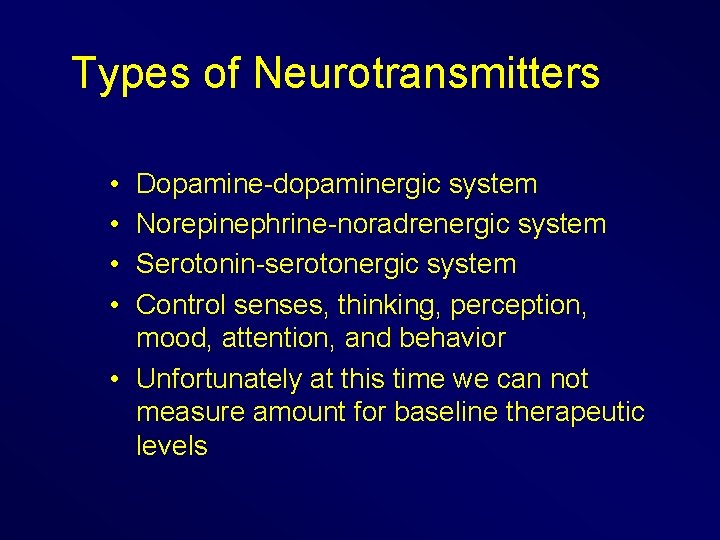 Types of Neurotransmitters • • Dopamine-dopaminergic system Norepinephrine-noradrenergic system Serotonin-serotonergic system Control senses, thinking,