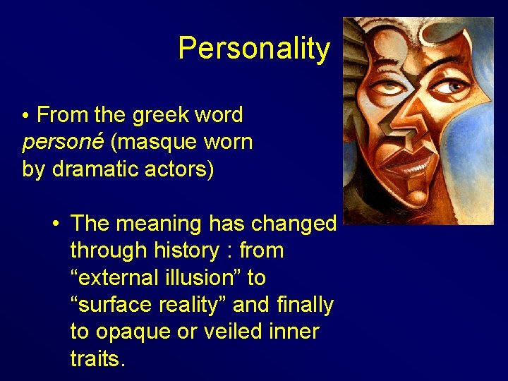 Personality • From the greek word personé (masque worn by dramatic actors) • The