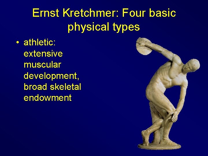 Ernst Kretchmer: Four basic physical types • athletic: extensive muscular development, broad skeletal endowment