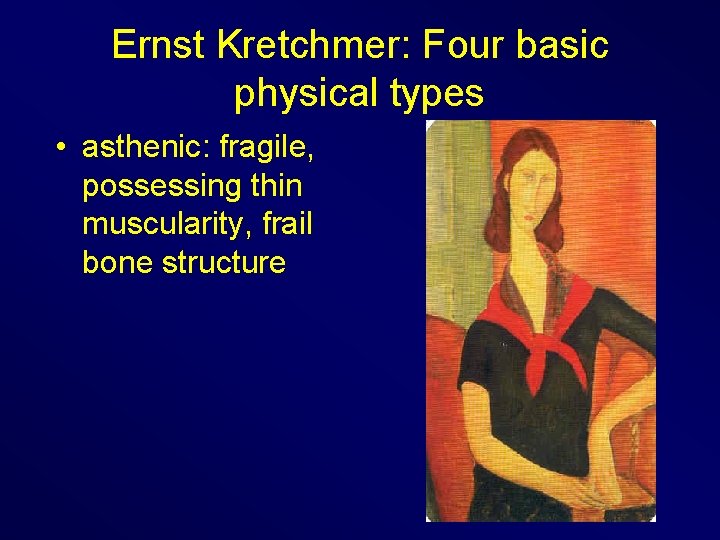 Ernst Kretchmer: Four basic physical types • asthenic: fragile, possessing thin muscularity, frail bone