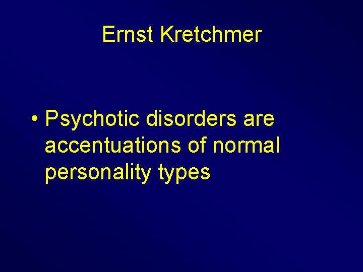 Ernst Kretchmer • Psychotic disorders are accentuations of normal personality types 