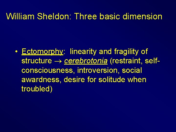 William Sheldon: Three basic dimension • Ectomorphy: linearity and fragility of structure cerebrotonia (restraint,