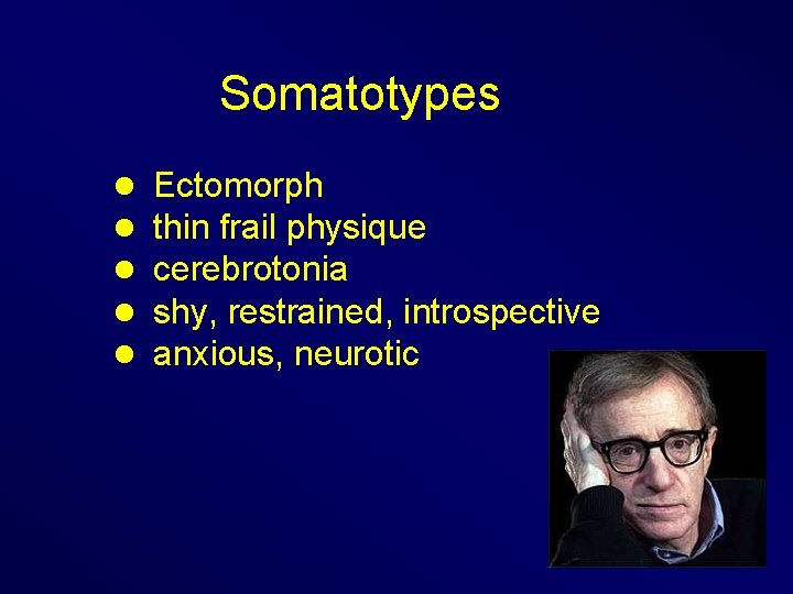 Somatotypes l l l Ectomorph thin frail physique cerebrotonia shy, restrained, introspective anxious, neurotic