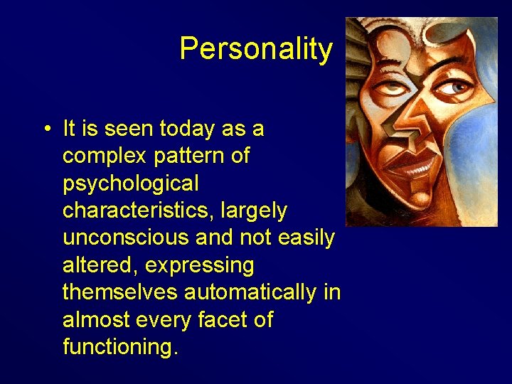 Personality • It is seen today as a complex pattern of psychological characteristics, largely