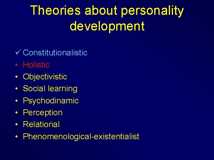 Theories about personality development ü Constitutionalistic • Holistic • Objectivistic • Social learning •