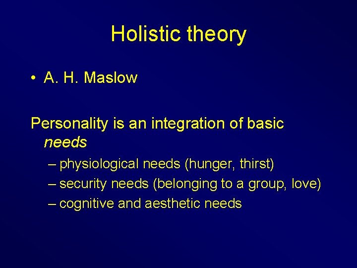 Holistic theory • A. H. Maslow Personality is an integration of basic needs –