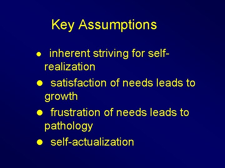 Key Assumptions inherent striving for selfrealization l satisfaction of needs leads to growth l