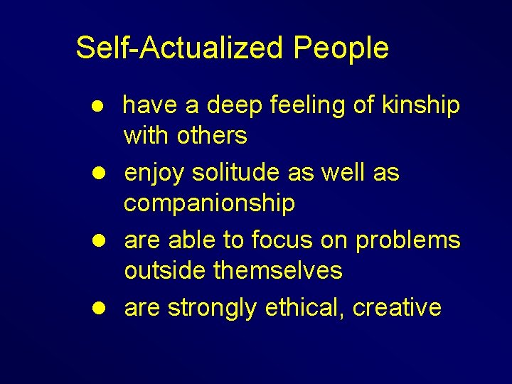 Self-Actualized People have a deep feeling of kinship with others l enjoy solitude as