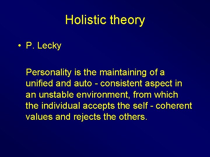 Holistic theory • P. Lecky Personality is the maintaining of a unified and auto