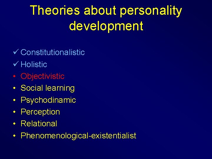 Theories about personality development ü Constitutionalistic ü Holistic • Objectivistic • Social learning •