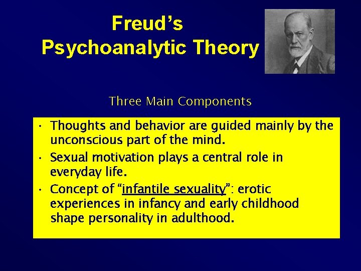 Freud’s Psychoanalytic Theory Three Main Components • Thoughts and behavior are guided mainly by