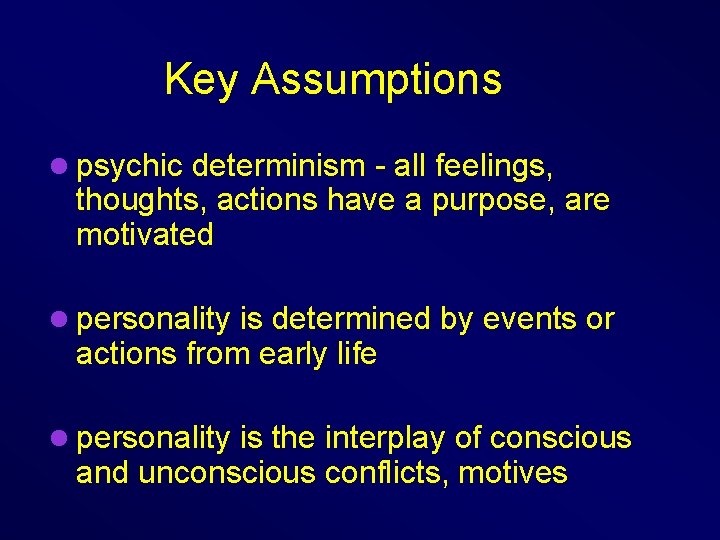 Key Assumptions l psychic determinism - all feelings, thoughts, actions have a purpose, are