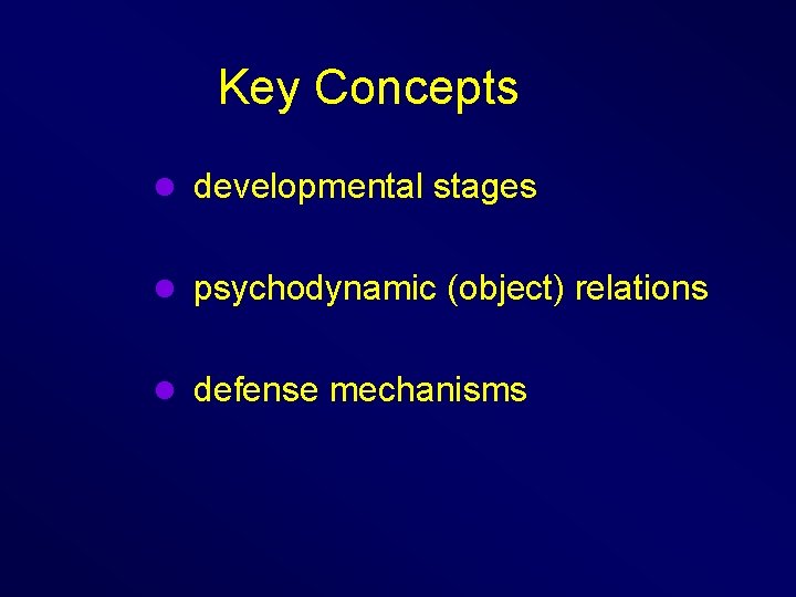 Key Concepts l developmental stages l psychodynamic (object) relations l defense mechanisms 