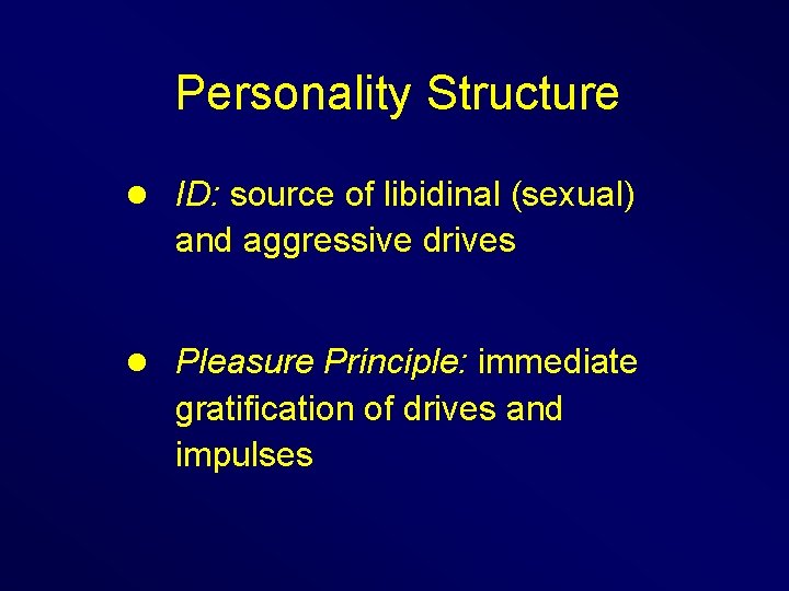 Personality Structure l ID: source of libidinal (sexual) and aggressive drives l Pleasure Principle: