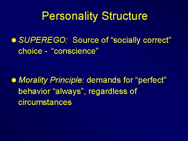 Personality Structure l SUPEREGO: Source of “socially correct” choice - “conscience” l Morality Principle: