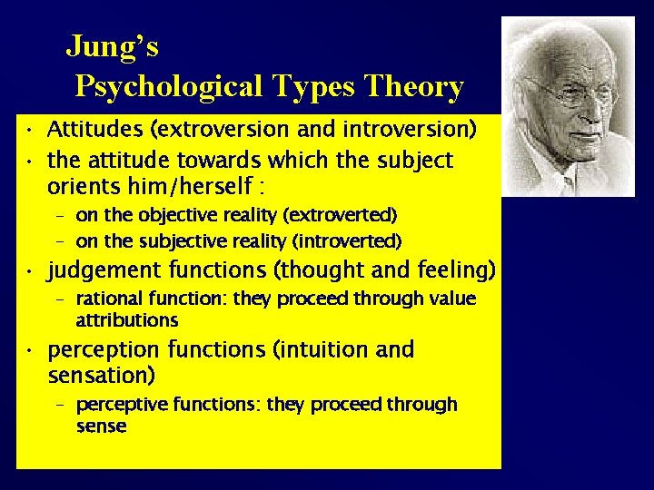 Jung’s Psychological Types Theory • Attitudes (extroversion and introversion) • the attitude towards which