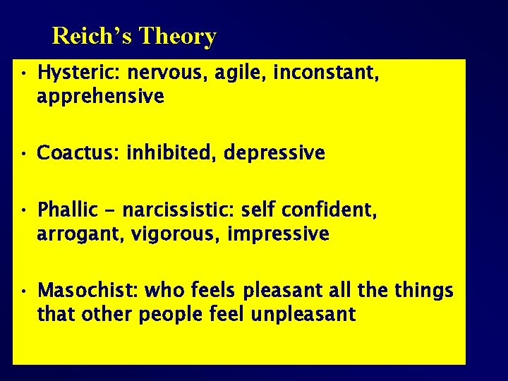 Reich’s Theory • Hysteric: nervous, agile, inconstant, apprehensive • Coactus: inhibited, depressive • Phallic Reich’s Theory • Hysteric: nervous, agile, inconstant, apprehensive • Coactus: inhibited, depressive • Phallic
