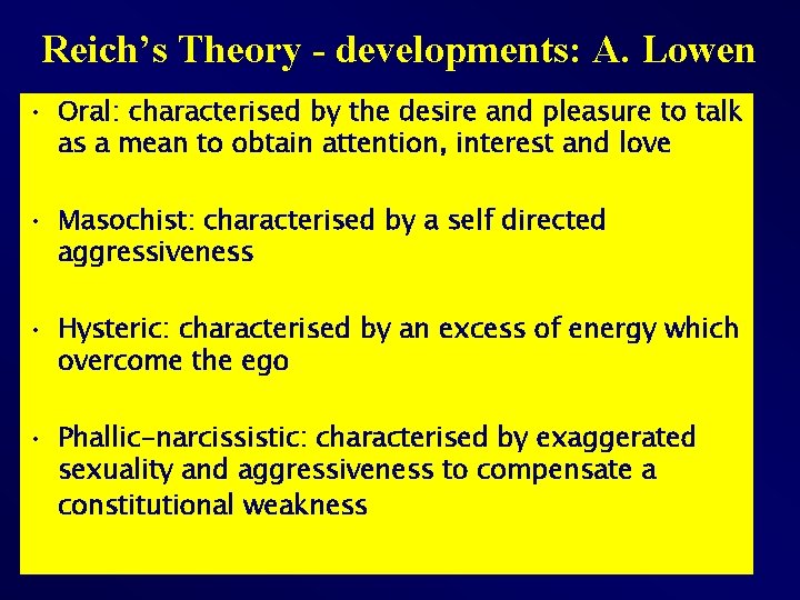 Reich’s Theory - developments: A. Lowen • Oral: characterised by the desire and pleasure