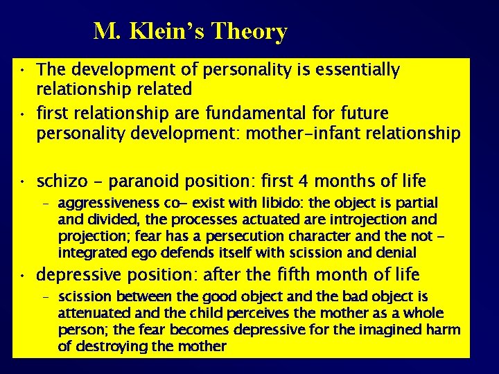 M. Klein’s Theory • The development of personality is essentially relationship related • first
