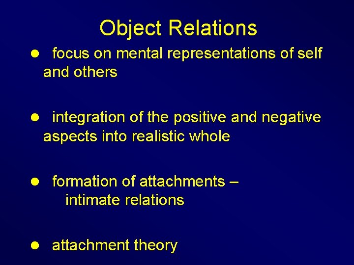 Object Relations l focus on mental representations of self and others l integration of