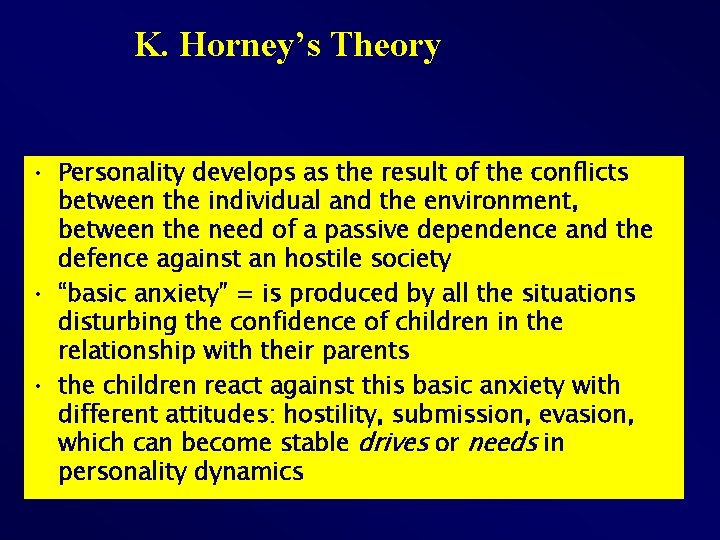 K. Horney’s Theory • Personality develops as the result of the conflicts between the