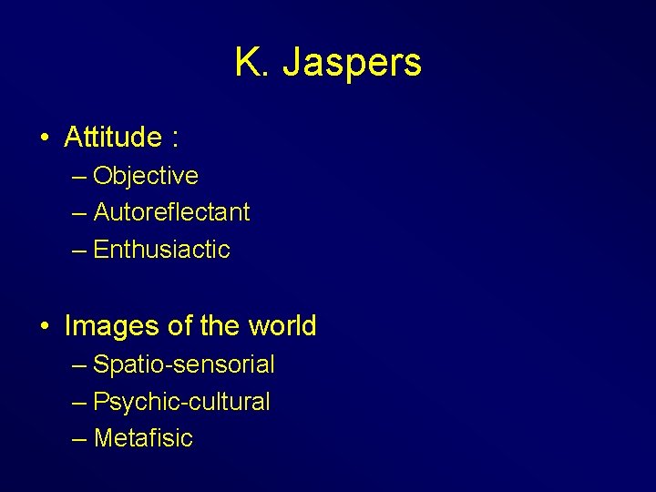K. Jaspers • Attitude : – Objective – Autoreflectant – Enthusiactic • Images of
