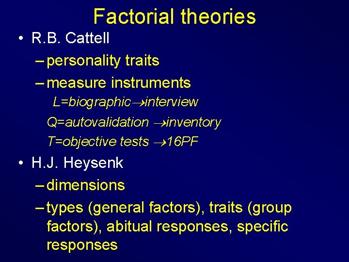 Factorial theories • R. B. Cattell – personality traits – measure instruments L=biographic interview