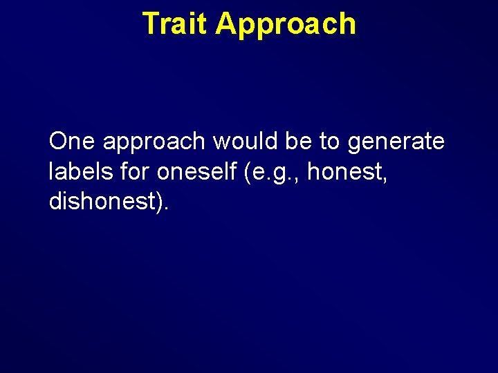 Trait Approach One approach would be to generate labels for oneself (e. g. ,