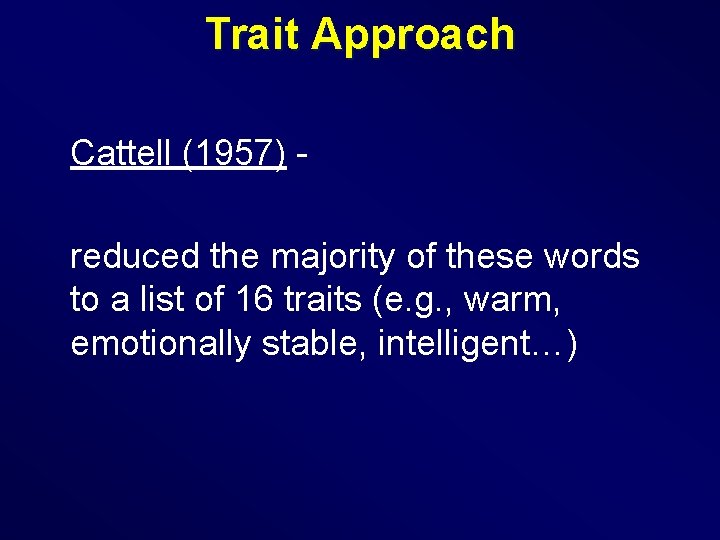 Trait Approach Cattell (1957) reduced the majority of these words to a list of
