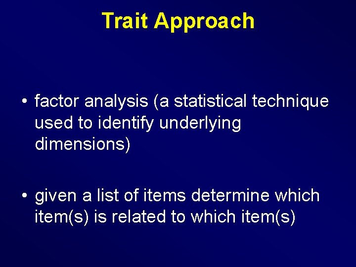 Trait Approach • factor analysis (a statistical technique used to identify underlying dimensions) •