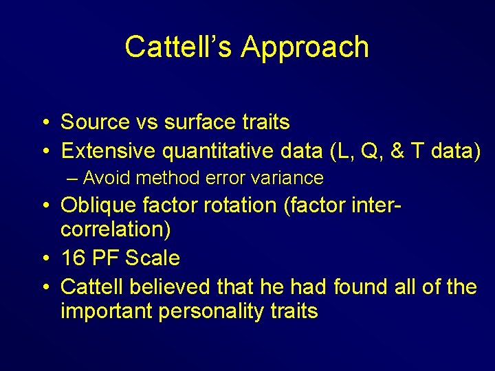 Cattell’s Approach • Source vs surface traits • Extensive quantitative data (L, Q, &