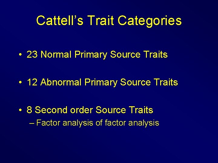 Cattell’s Trait Categories • 23 Normal Primary Source Traits • 12 Abnormal Primary Source