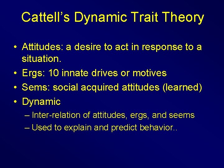 Cattell’s Dynamic Trait Theory • Attitudes: a desire to act in response to a