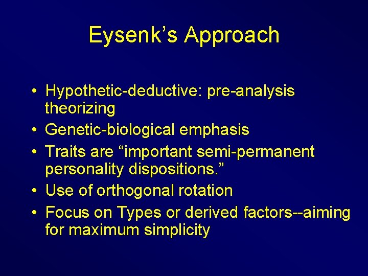 Eysenk’s Approach • Hypothetic-deductive: pre-analysis theorizing • Genetic-biological emphasis • Traits are “important semi-permanent