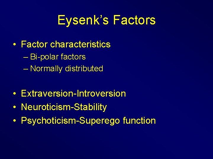 Eysenk’s Factors • Factor characteristics – Bi-polar factors – Normally distributed • Extraversion-Introversion •
