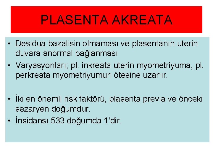 PLASENTA AKREATA • Desidua bazalisin olmaması ve plasentanın uterin duvara anormal bağlanması • Varyasyonları;