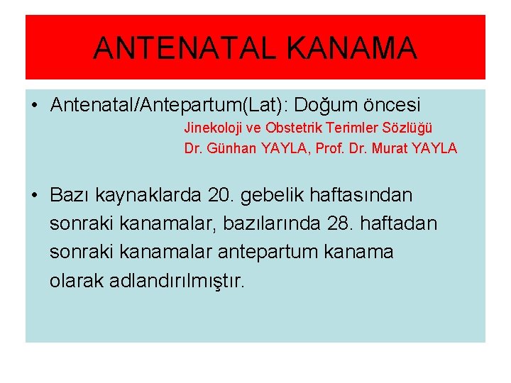 ANTENATAL KANAMA • Antenatal/Antepartum(Lat): Doğum öncesi Jinekoloji ve Obstetrik Terimler Sözlüğü Dr. Günhan YAYLA,