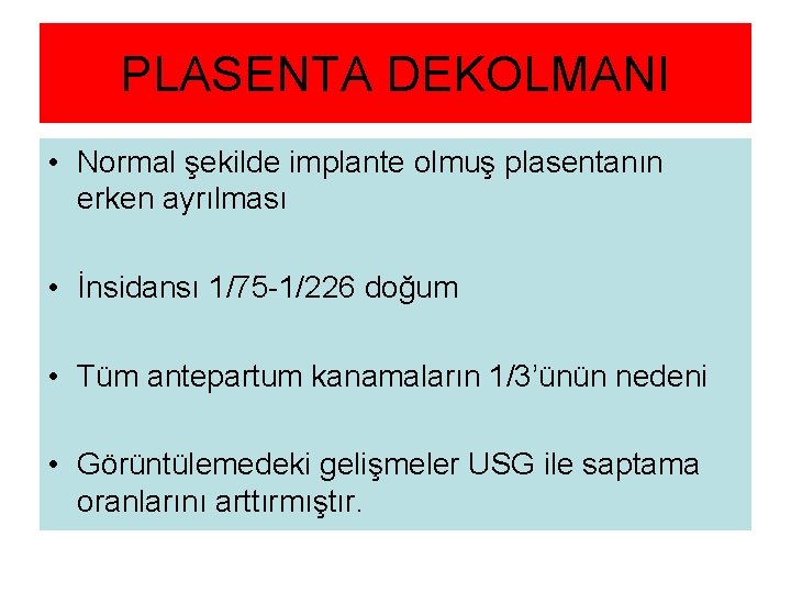 PLASENTA DEKOLMANI • Normal şekilde implante olmuş plasentanın erken ayrılması • İnsidansı 1/75 -1/226 PLASENTA DEKOLMANI • Normal şekilde implante olmuş plasentanın erken ayrılması • İnsidansı 1/75 -1/226