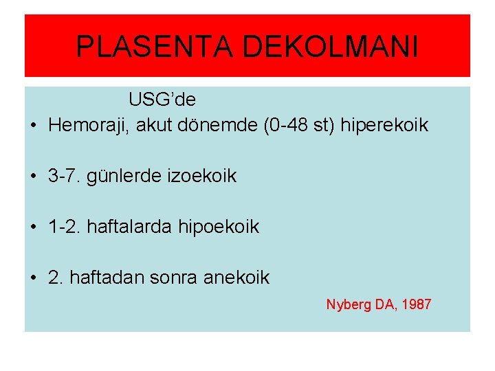 PLASENTA DEKOLMANI USG’de • Hemoraji, akut dönemde (0 -48 st) hiperekoik • 3 -7.