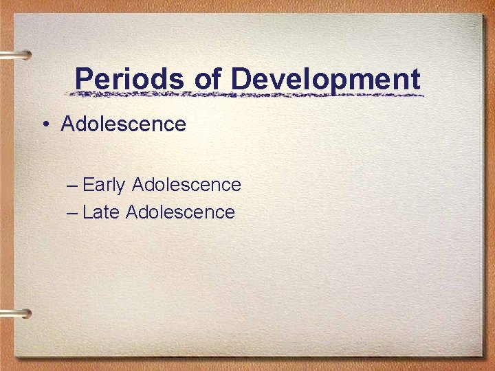 Periods of Development • Adolescence – Early Adolescence – Late Adolescence 