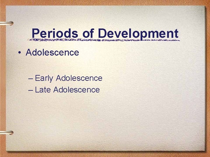 Periods of Development • Adolescence – Early Adolescence – Late Adolescence 