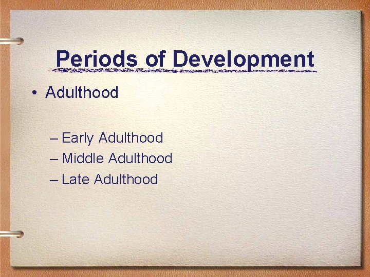 Periods of Development • Adulthood – Early Adulthood – Middle Adulthood – Late Adulthood