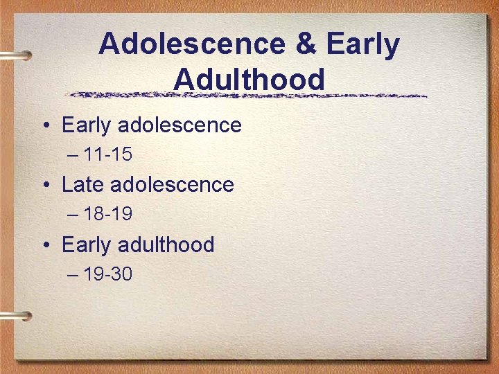 Adolescence & Early Adulthood • Early adolescence – 11 -15 • Late adolescence –