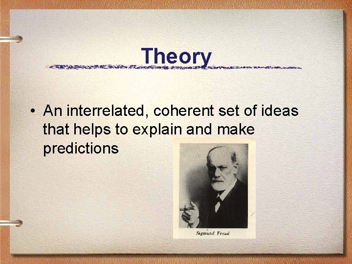 Theory • An interrelated, coherent set of ideas that helps to explain and make
