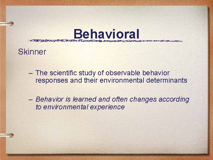 Behavioral Skinner – The scientific study of observable behavior responses and their environmental determinants